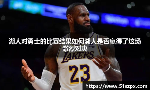 湖人对勇士的比赛结果如何湖人是否赢得了这场激烈对决