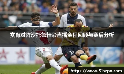 索肖对阵沙托鲁精彩直播全程回顾与赛后分析